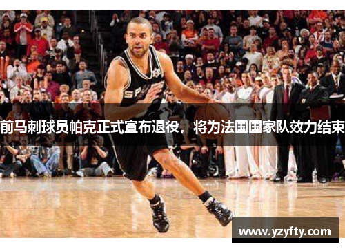 前马刺球员帕克正式宣布退役，将为法国国家队效力结束